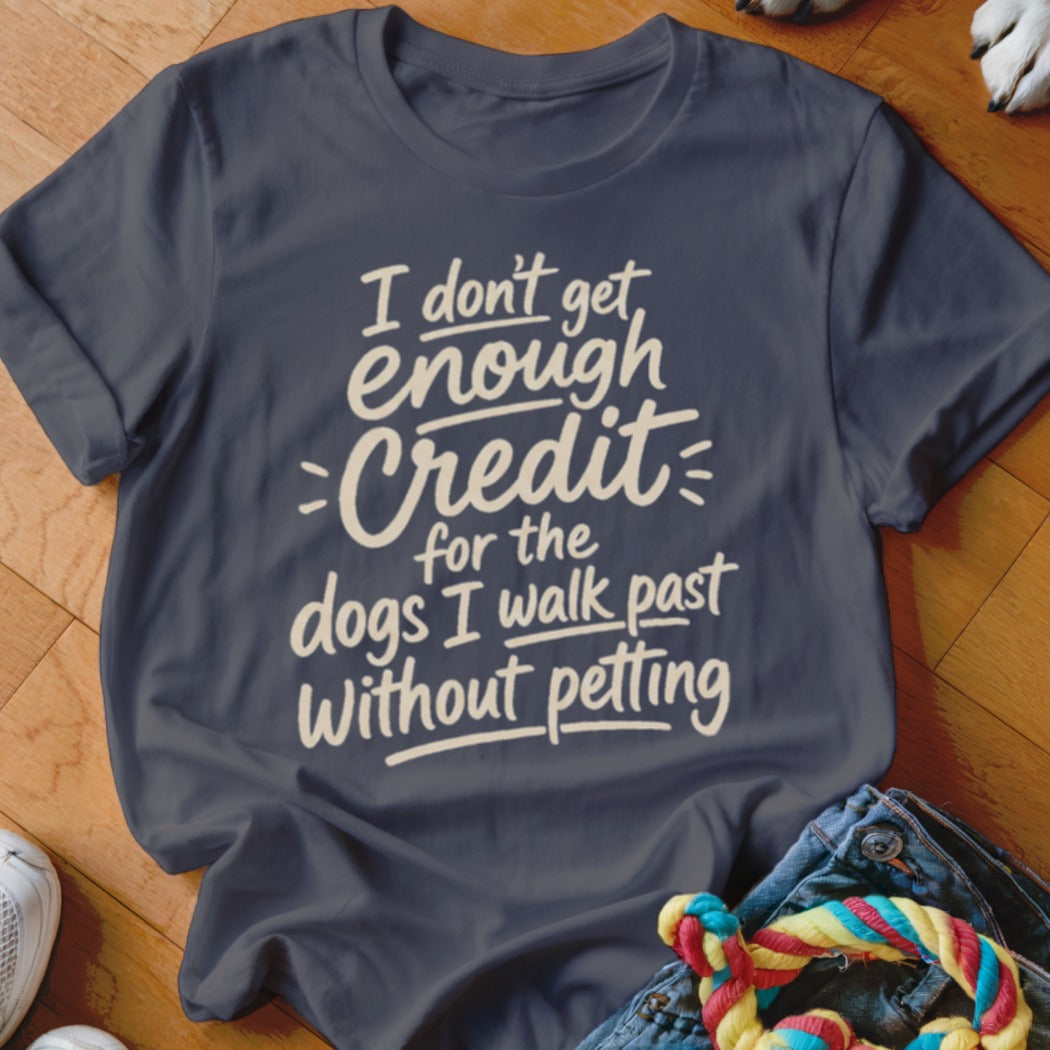 Dark gray crewneck t-shirt with white lettering that reads I don't get enough Credit for the dogs I walk past without petting.