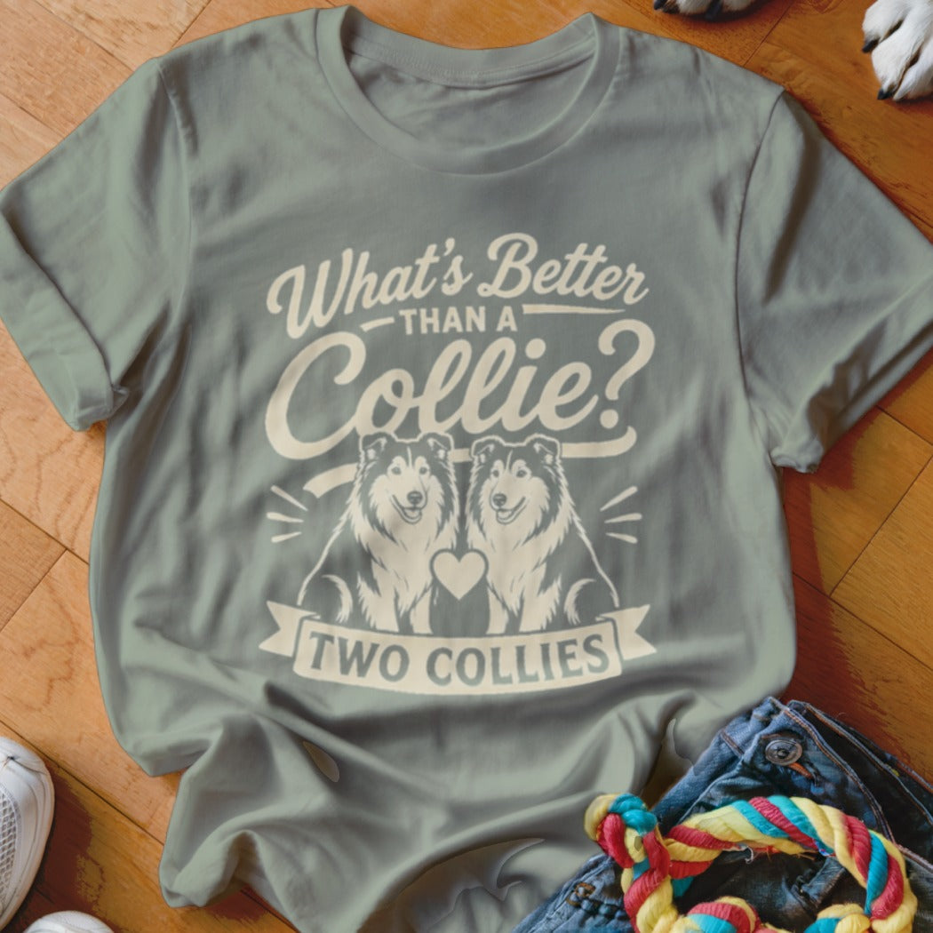 T-shirt with "What's Better Than A Collie? Two Collies" text and two collies graphic.