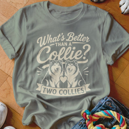 T-shirt with "What's Better Than A Collie? Two Collies" text and two collies graphic.