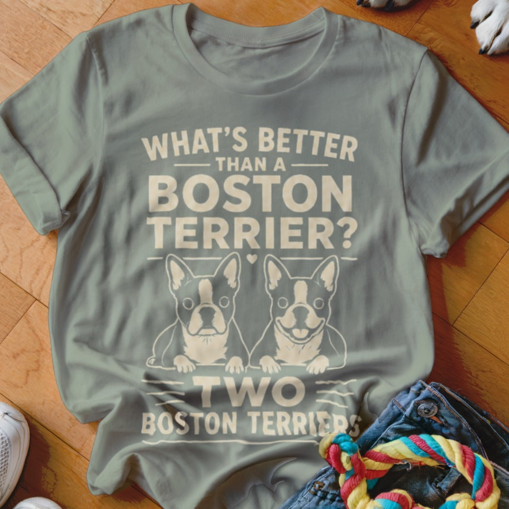 T-shirt with text "What's Better Than a Boston Terrier? Two Boston Terriers."