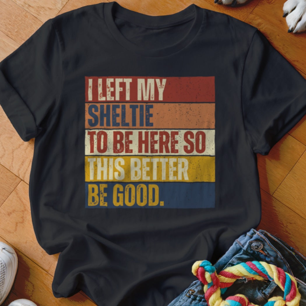 Black t-shirt with retro text: I left my Sheltie to be here so this better be good.