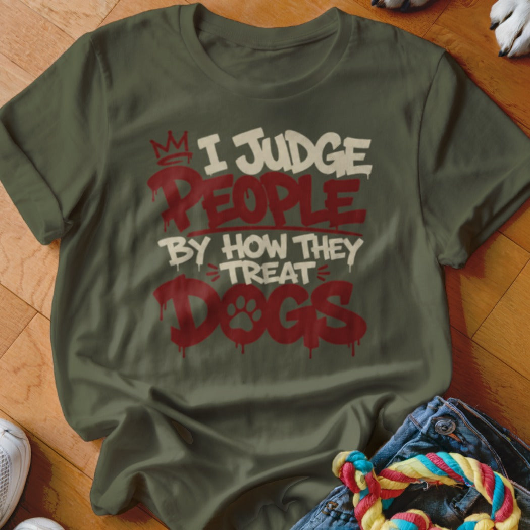 Olive green t-shirt with red and white text saying "I JUDGE PEOPLE BY HOW THEY TREAT DOGS".