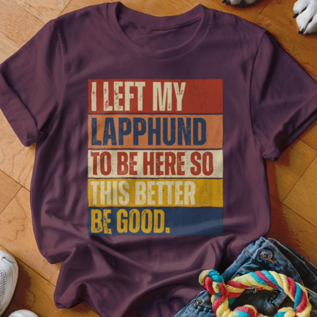 Maroon t-shirt with vintage text "I LEFT MY LAPPHUND TO BE HERE SO THIS BETTER BE GOOD."