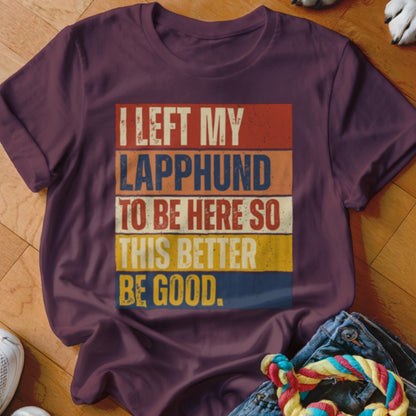 Maroon t-shirt with vintage text "I LEFT MY LAPPHUND TO BE HERE SO THIS BETTER BE GOOD."