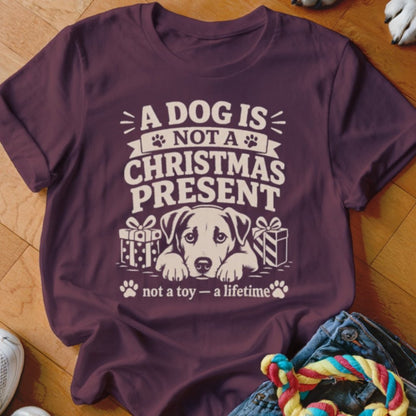 A Dog Is Not a Present Shirt - The Pawsitive Initiative