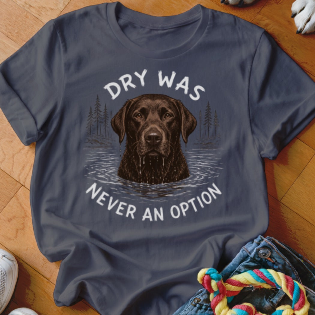 Dry Was Never An Option Chocolate Lab Shirt