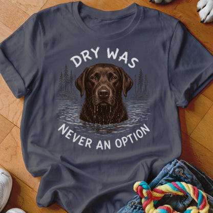 Dry Was Never An Option Chocolate Lab Shirt