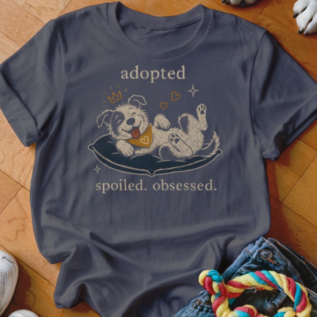 Adopted Spoiled Obsessed Shirt - The Pawsitive Initiative