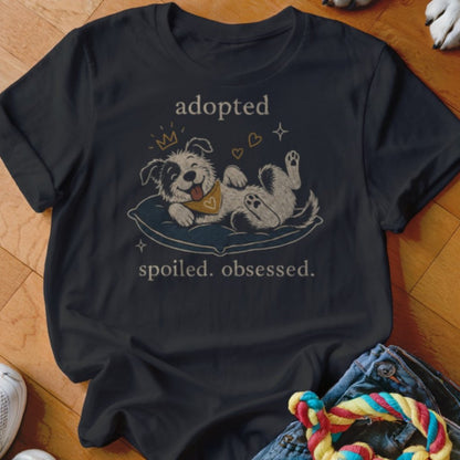 Adopted Spoiled Obsessed Shirt - The Pawsitive Initiative