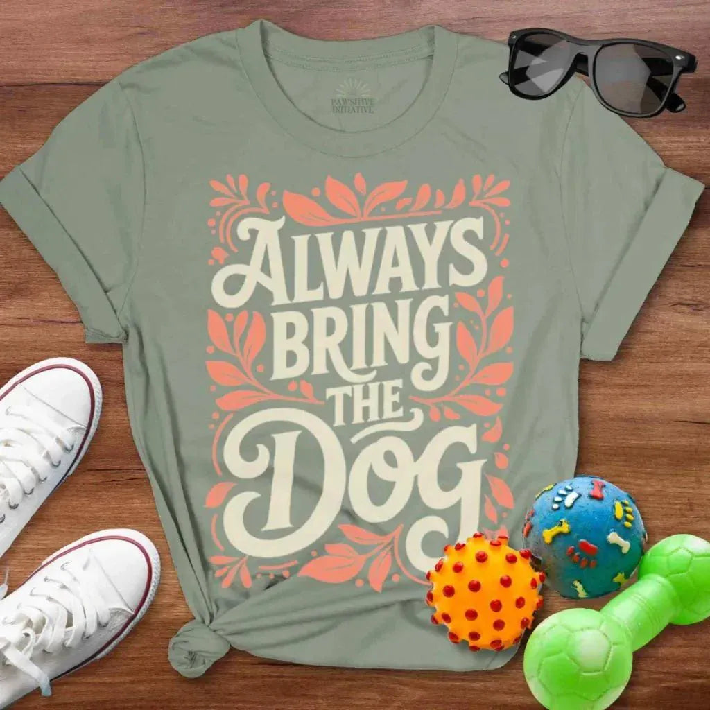 Always Bring the Dog Shirt - The Pawsitive Initiative