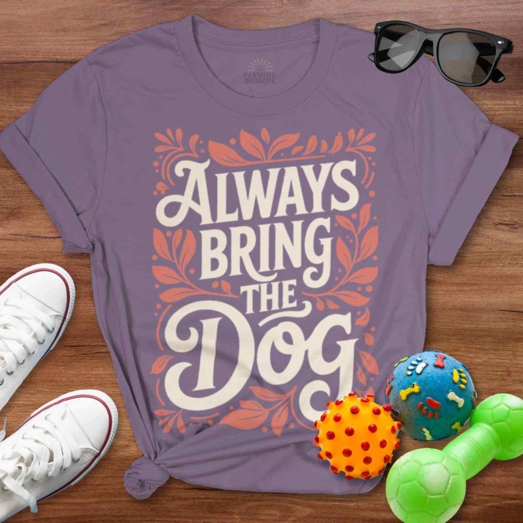 Always Bring the Dog Shirt - The Pawsitive Initiative