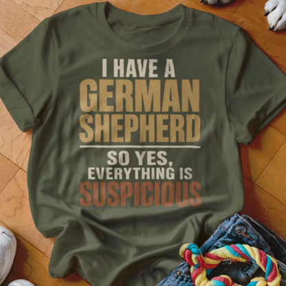 T-shirt with text "I HAVE A GERMAN SHEPHERD SO YES, EVERYTHING IS SUSPICIOUS."