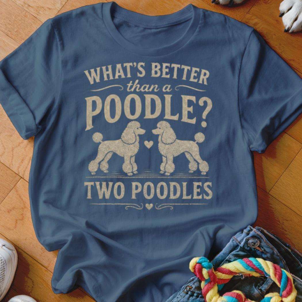 Blue t-shirt with "What's Better Than a Poodle? Two Poodles" and two poodles.