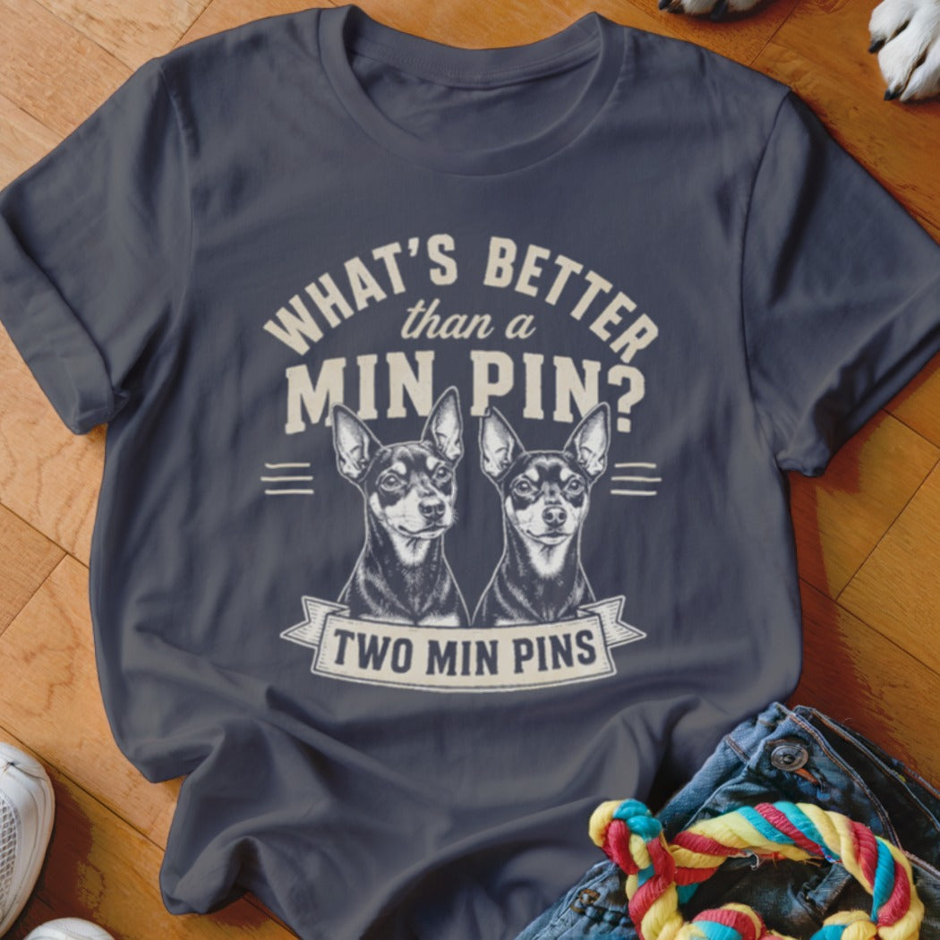 Dark t-shirt with two min pins and text "What's better than a Min Pin? Two Min Pins."