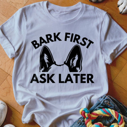 Bark First Ask Later Shirt - The Pawsitive Initiative