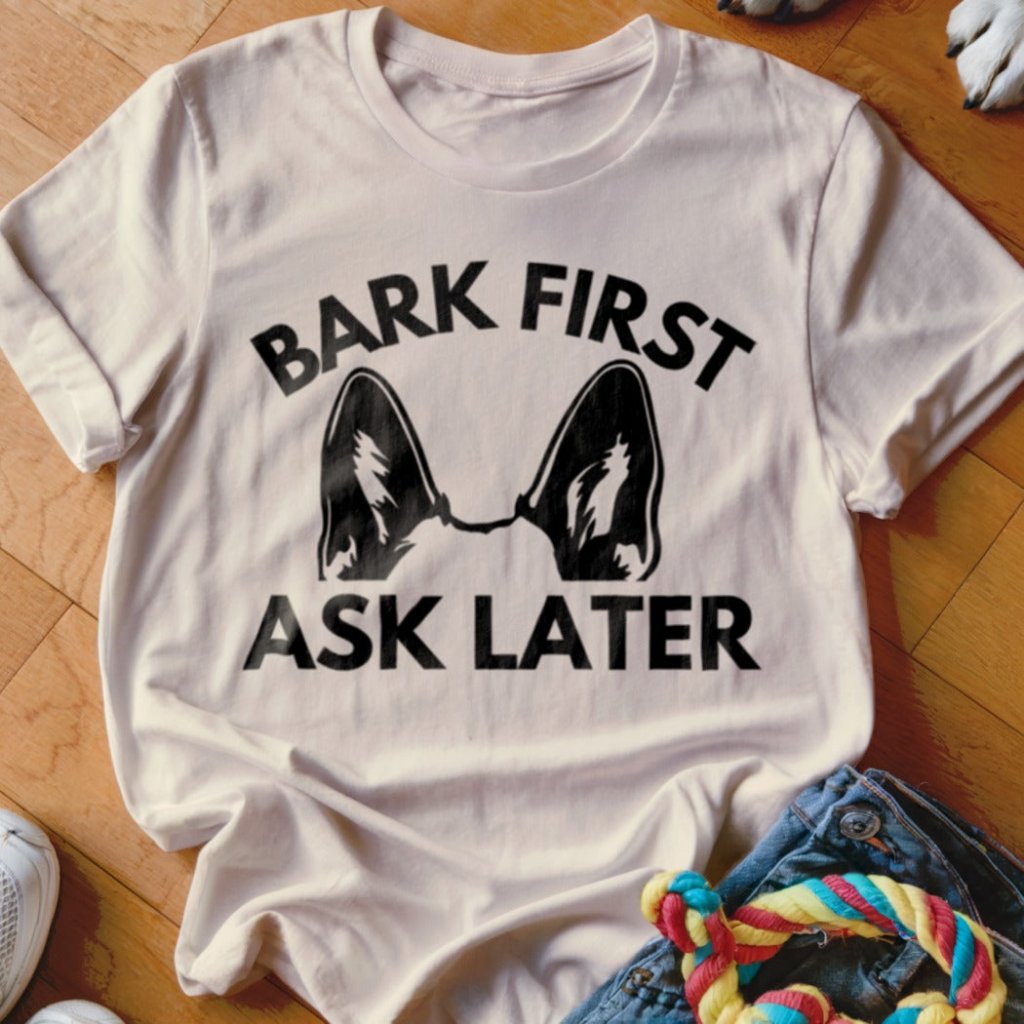 Bark First Ask Later Shirt - The Pawsitive Initiative