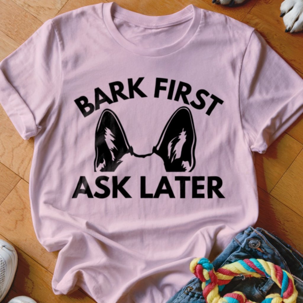 Bark First Ask Later Shirt - The Pawsitive Initiative