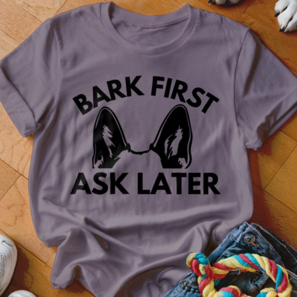 Bark First Ask Later Shirt - The Pawsitive Initiative