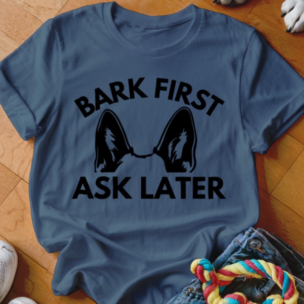 Bark First Ask Later Shirt - The Pawsitive Initiative