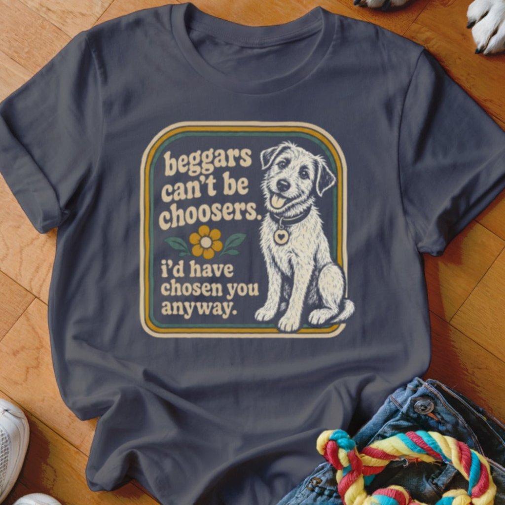 Beggars Can't Be Choosers Shirt - The Pawsitive Initiative