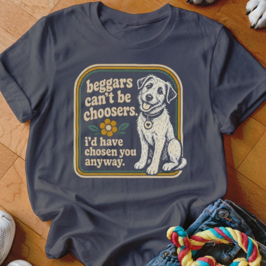 Beggars Can't Be Choosers Shirt - The Pawsitive Initiative