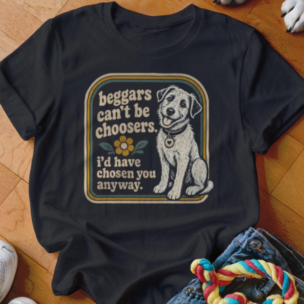 Beggars Can't Be Choosers Shirt - The Pawsitive Initiative