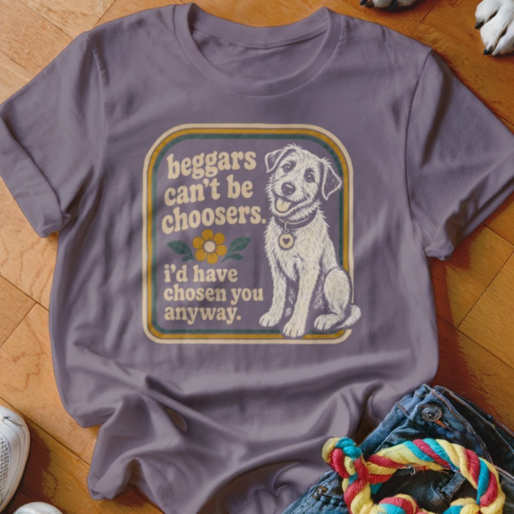 Beggars Can't Be Choosers Shirt - The Pawsitive Initiative