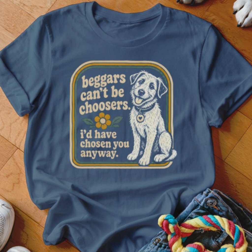 Beggars Can't Be Choosers Shirt - The Pawsitive Initiative