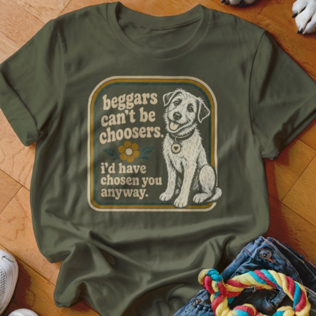 Beggars Can't Be Choosers Shirt - The Pawsitive Initiative