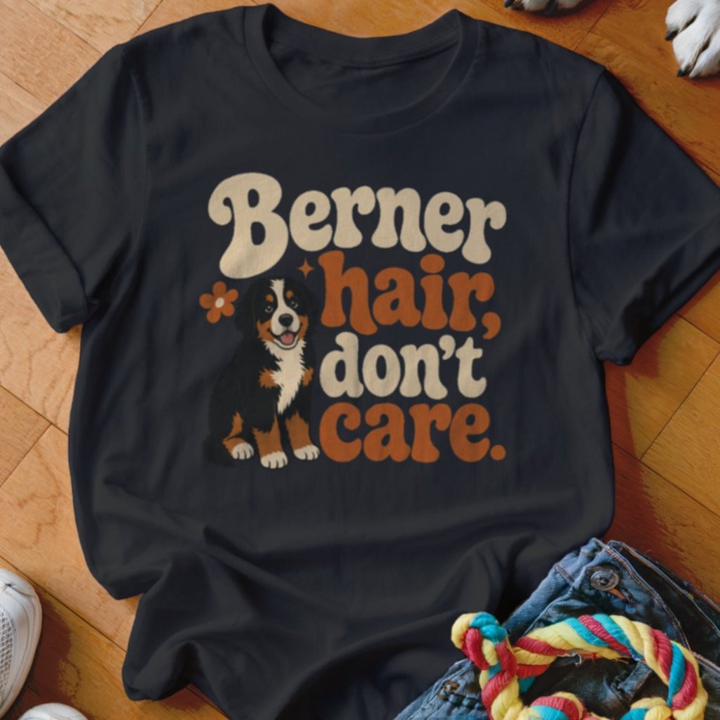 Berner Hair Dont Care Shirt - The Pawsitive Initiative