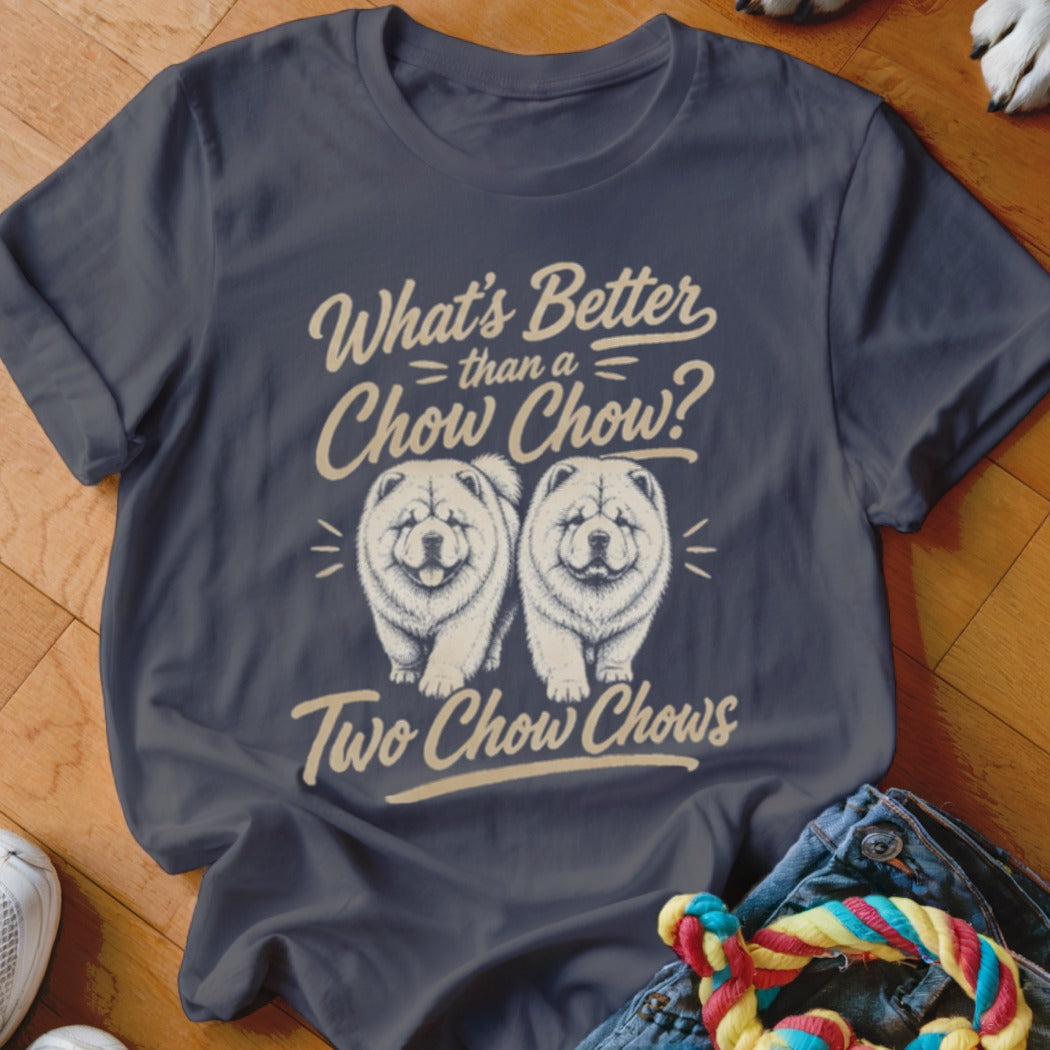 T-shirt with "What's Better than a Chow Chow? Two Chow Chows" and two Chow Chow dogs.