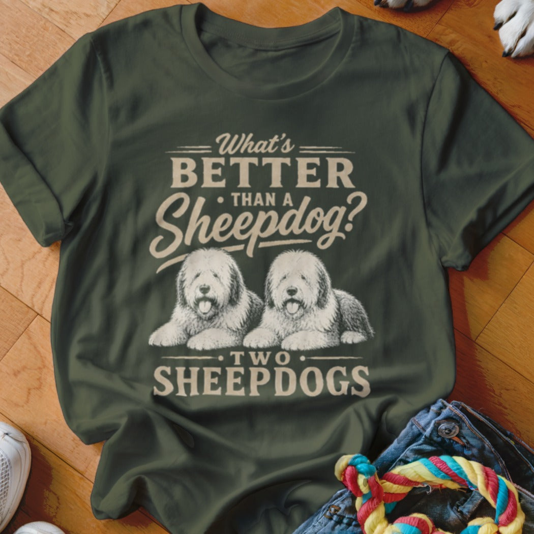 Green t-shirt with text and two sheepdogs: "What's BETTER than a Sheepdog? TWO SHEEPDOGS"
