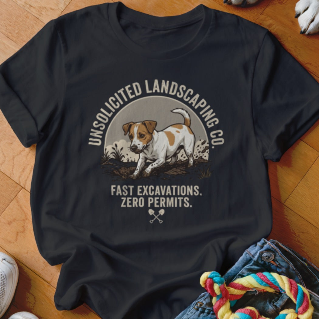 T-shirt with dog digging dirt, text "UNSOLICITED LANDSCAPING CO. FAST EXCAVATIONS. ZERO PERMITS."