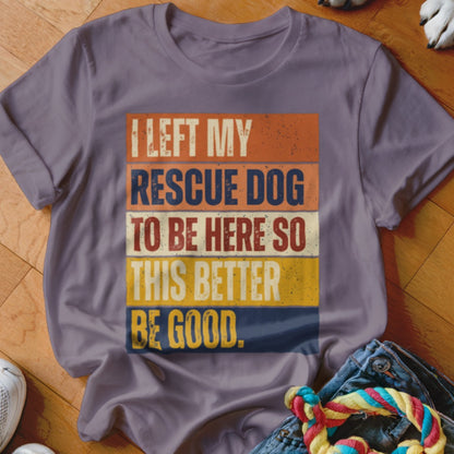 Purple t-shirt with text "I left my rescue dog to be here so this better be good."