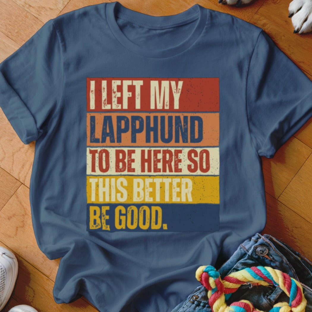 Navy t-shirt with text "I LEFT MY LAPPHUND TO BE HERE SO THIS BETTER BE GOOD."