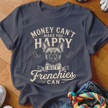 T-shirt with text "Money Can't Make You Happy, But Frenchies Can" and French bulldog graphic.