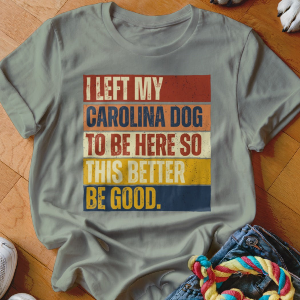 Gray t-shirt with text "I LEFT MY CAROLINA DOG TO BE HERE SO THIS BETTER BE GOOD."