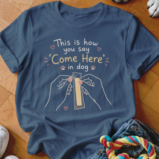 Come Here in Dog Shirt - The Pawsitive Initiative