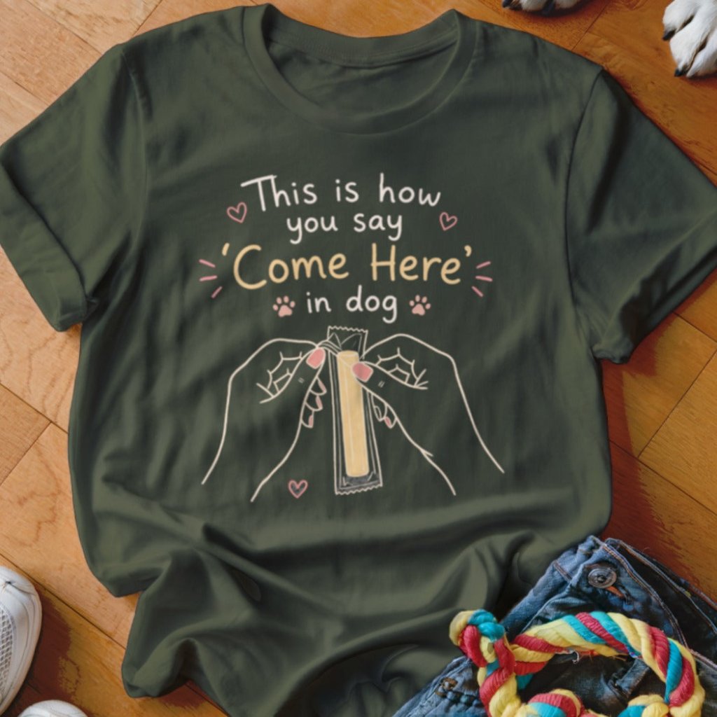 Come Here in Dog Shirt - The Pawsitive Initiative