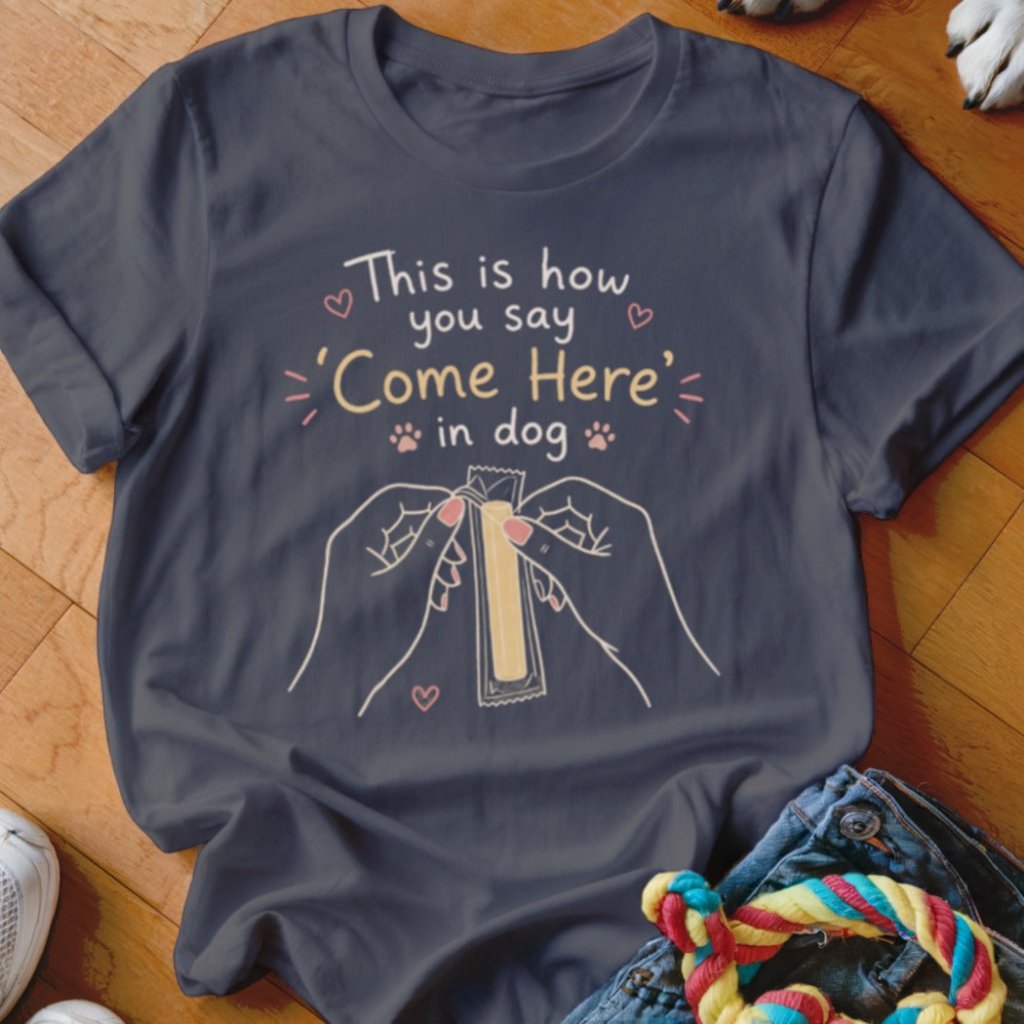 Come Here in Dog Shirt - The Pawsitive Initiative