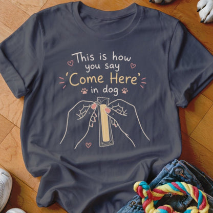 Come Here in Dog Shirt - The Pawsitive Initiative