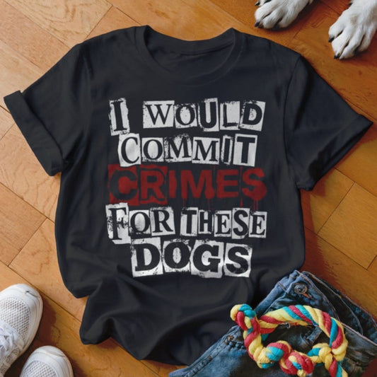Crimes for These Dogs Shirt - The Pawsitive Initiative