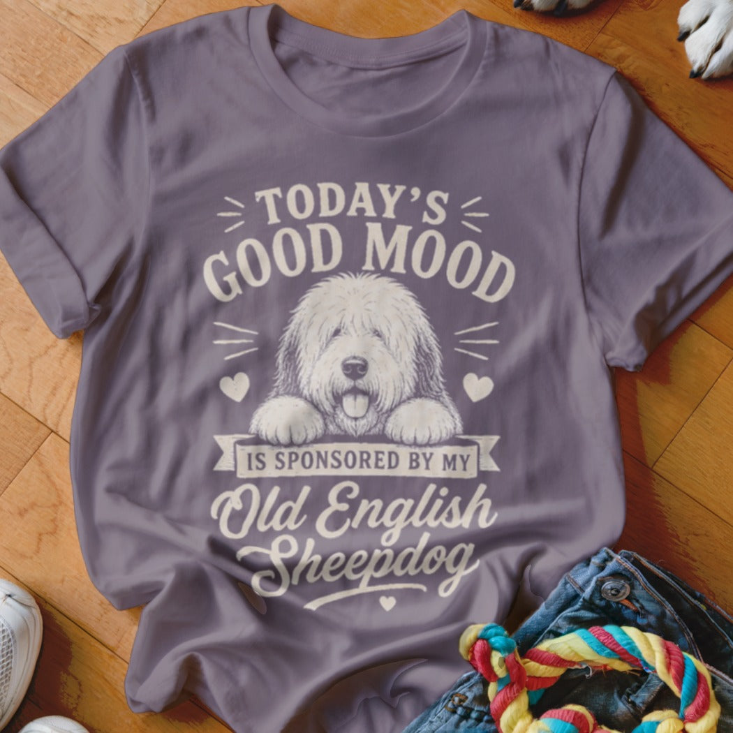 T-shirt with "Today's Good Mood Is Sponsored By My Old English Sheepdog" text.