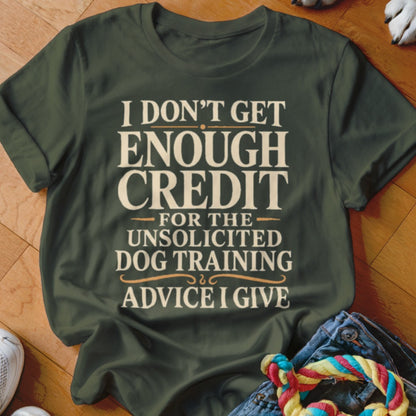 Olive green t-shirt with text: "I DON'T GET ENOUGH CREDIT FOR THE UNSOLICITED DOG TRAINING ADVICE I GIVE."