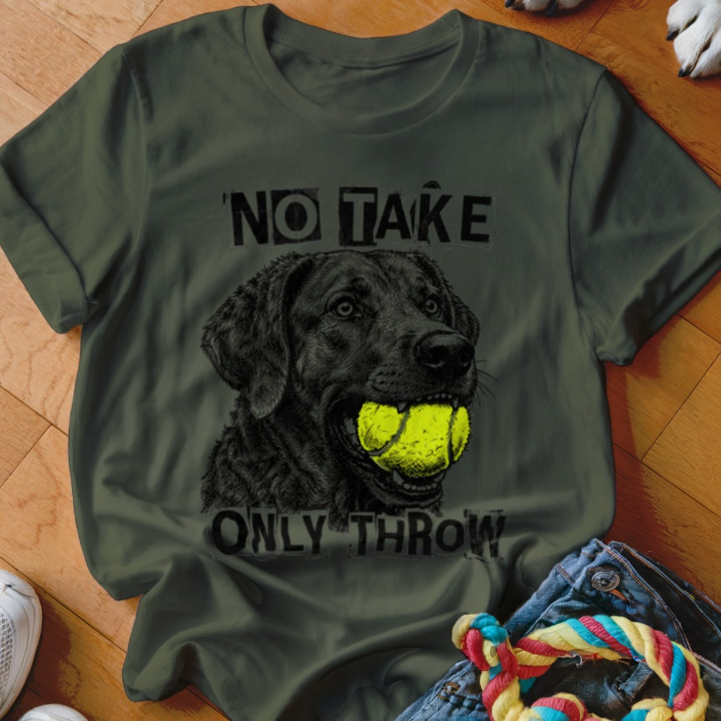 Dark green t-shirt with black lab holding a tennis ball and text "NO TAKE ONLY THROW".