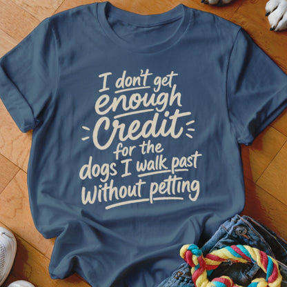 Blue t-shirt with cream text: "I don't get enough credit for the dogs I walk past without petting."