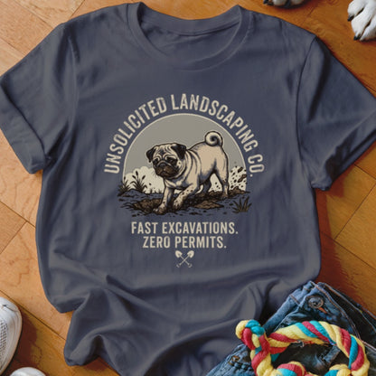T-shirt graphic of pug digging with text "UNSOLICITED LANDSCAPING CO. FAST EXCAVATIONS. ZERO PERMITS."