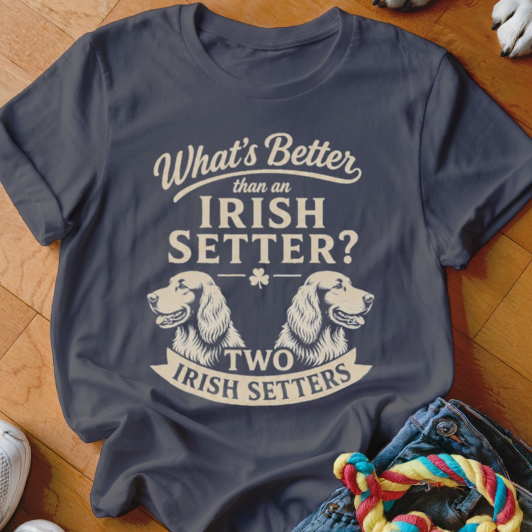 Dark blue t-shirt with text "What's Better than an IRISH SETTER? TWO IRISH SETTERS" and two dog portraits.