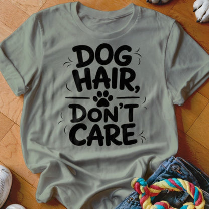 Dog Hair Don't Care Shirt - The Pawsitive Initiative