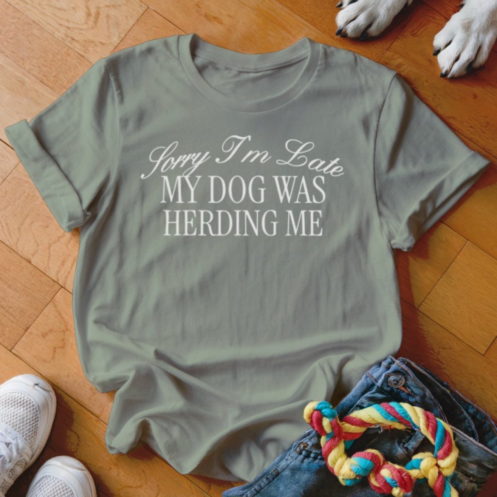 Dog Was Herding Me Shirt - The Pawsitive Initiative